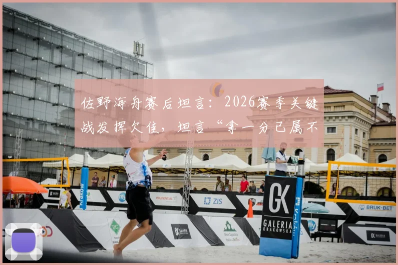 佐野海舟赛后坦言：2026赛季关键战发挥欠佳，坦言“拿一分已属不易”的背后心态