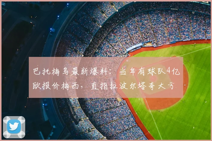 巴托梅乌最新爆料：当年有球队4亿欧报价梅西，直指拉波尔塔夸大亏损内幕