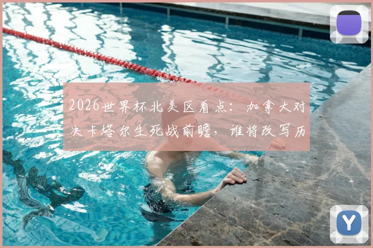2026世界杯北美区看点：加拿大对决卡塔尔生死战前瞻，谁将改写历史夺取首胜？