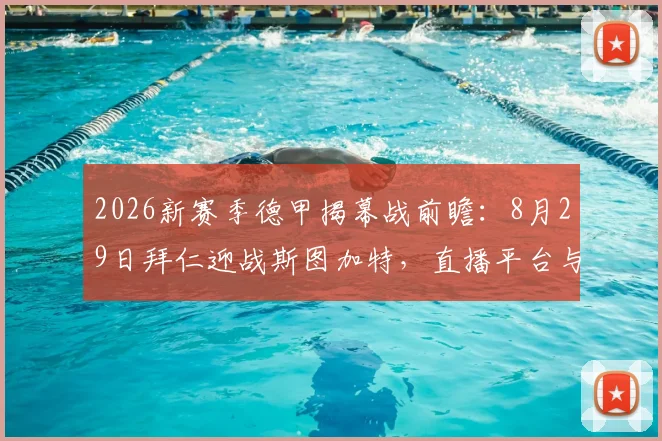 2026新赛季德甲揭幕战前瞻：8月29日拜仁迎战斯图加特，直播平台与历史对决全解析